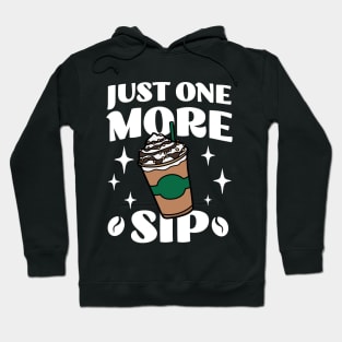 Just One More Sip - Coffee Lover - Funny Caffeine Addict Apparel Hoodie